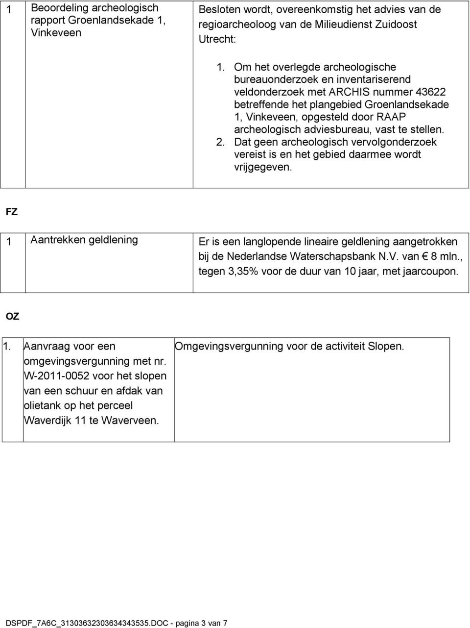 adviesbureau, vast te stellen. 2. Dat geen archeologisch vervolgonderzoek vereist is en het gebied daarmee wordt vrijgegeven.