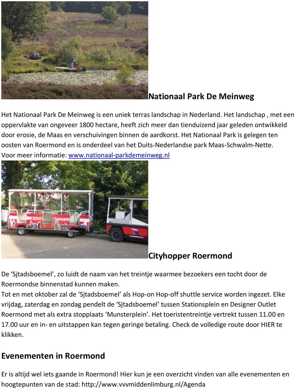 Het Nationaal Park is gelegen ten oosten van Roermond en is onderdeel van het Duits-Nederlandse park Maas-Schwalm-Nette. Voor meer informatie: www.nationaal-parkdemeinweg.