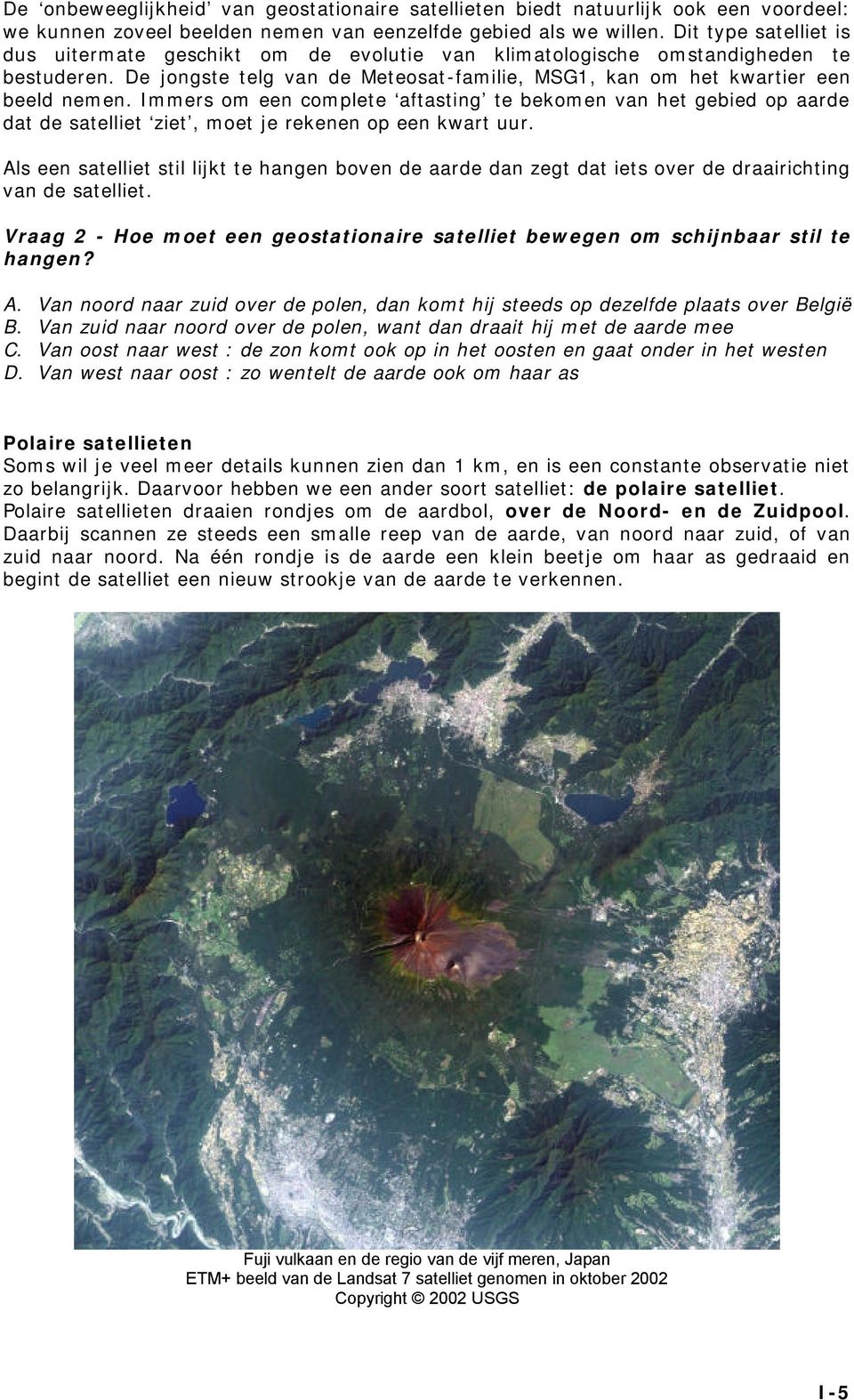 Immers om een complete aftasting te bekomen van het gebied op aarde dat de satelliet ziet, moet je rekenen op een kwart uur.