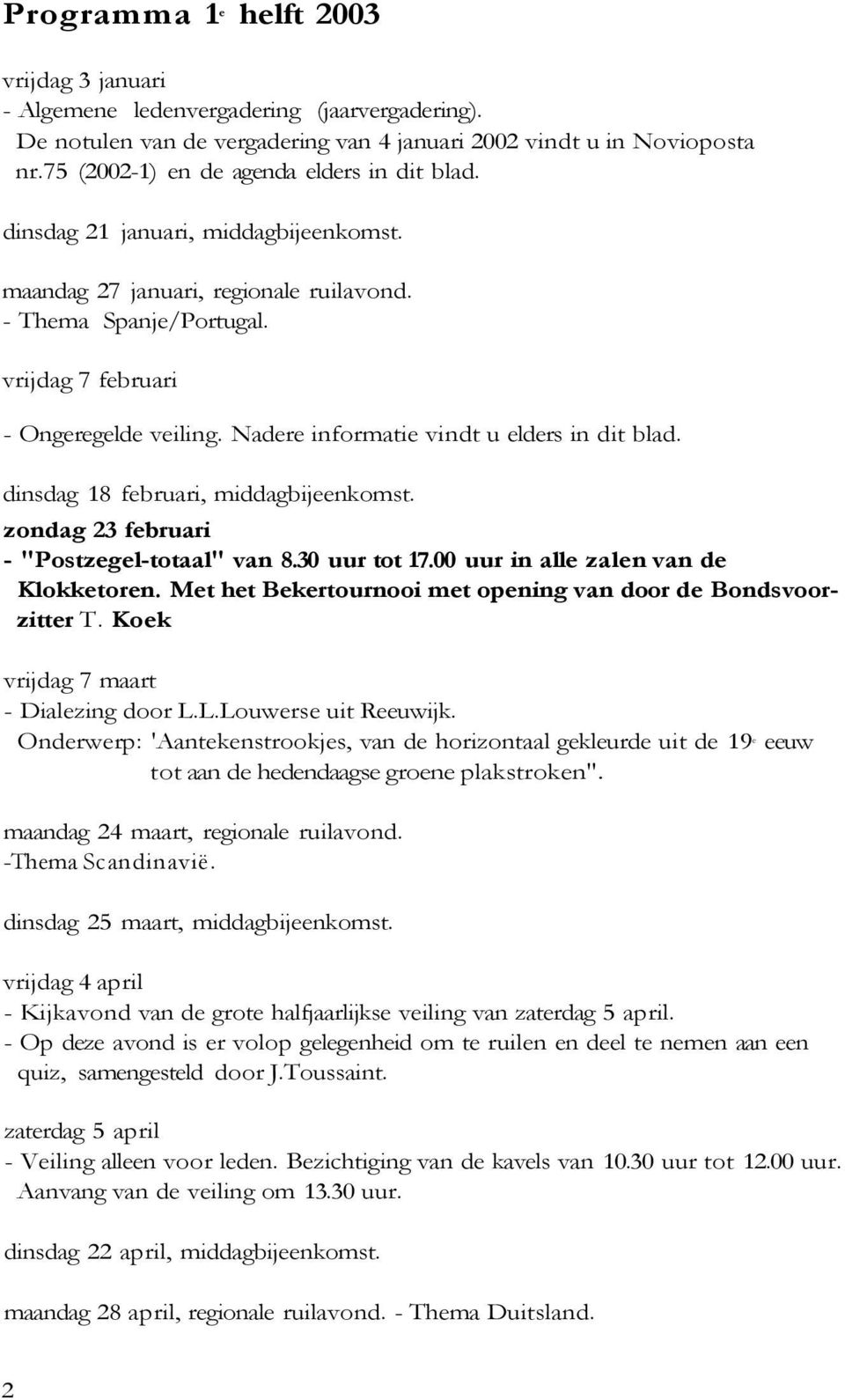 Nadere informatie vindt u elders in dit blad. dinsdag 18 februari, middagbijeenkomst. zondag 23 februari - "Postzegel-totaal" van 8.30 uur tot 17.00 uur in alle zalen van de Klokketoren.