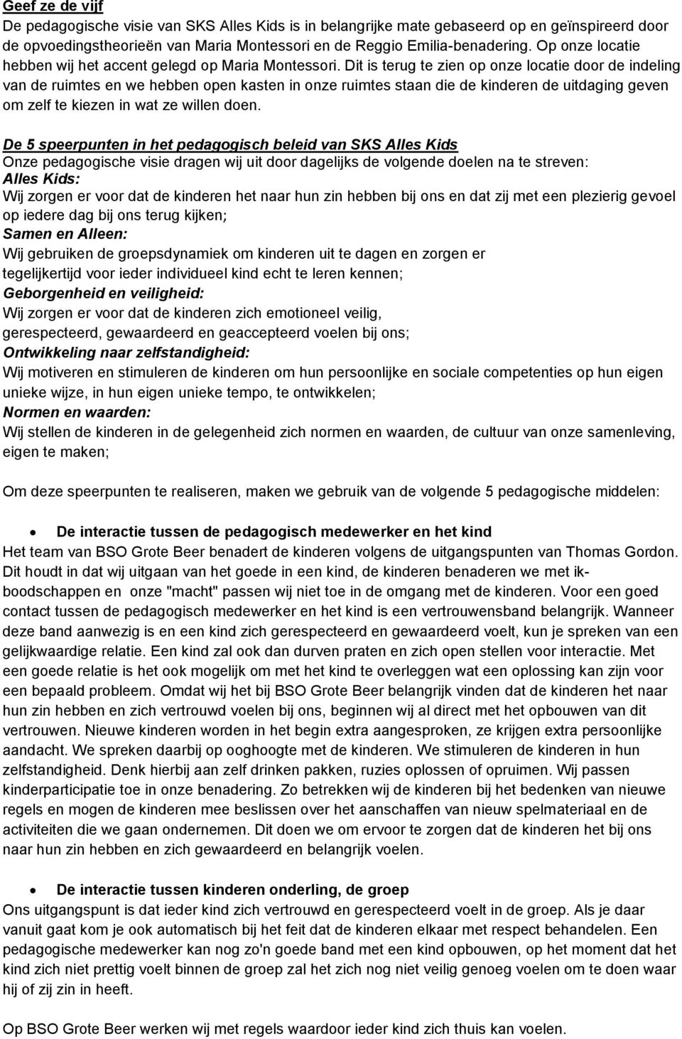 Dit is terug te zien op onze locatie door de indeling van de ruimtes en we hebben open kasten in onze ruimtes staan die de kinderen de uitdaging geven om zelf te kiezen in wat ze willen doen.