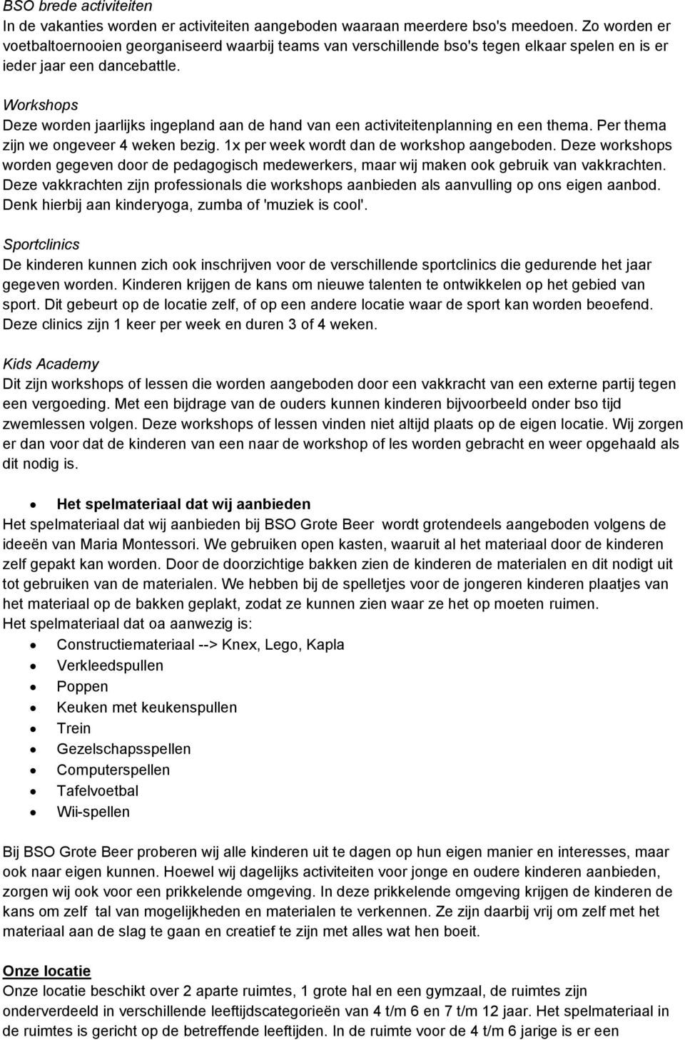 Workshops Deze worden jaarlijks ingepland aan de hand van een activiteitenplanning en een thema. Per thema zijn we ongeveer 4 weken bezig. 1x per week wordt dan de workshop aangeboden.