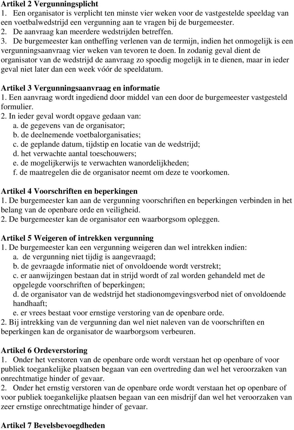 In zodanig geval dient de organisator van de wedstrijd de aanvraag zo spoedig mogelijk in te dienen, maar in ieder geval niet later dan een week vóór de speeldatum.