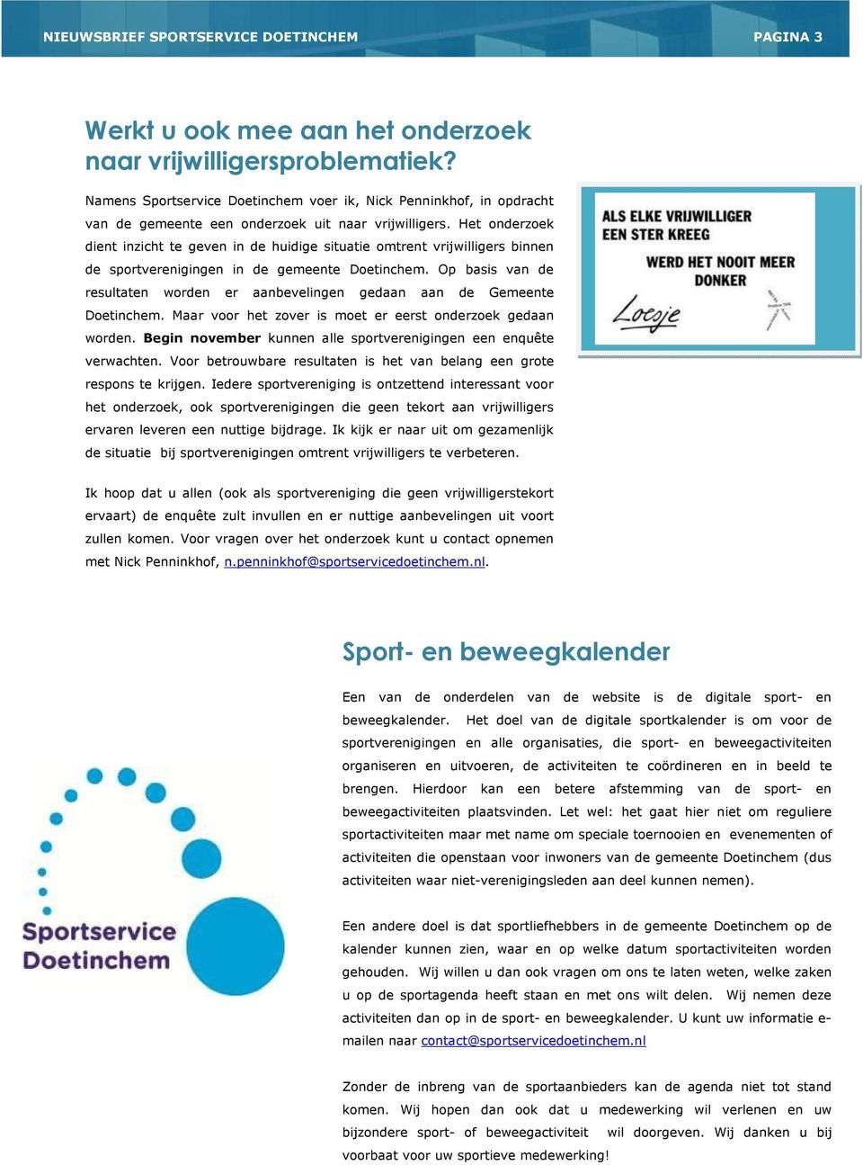 Het onderzoek dient inzicht te geven in de huidige situatie omtrent vrijwilligers binnen de sportverenigingen in de gemeente Doetinchem.