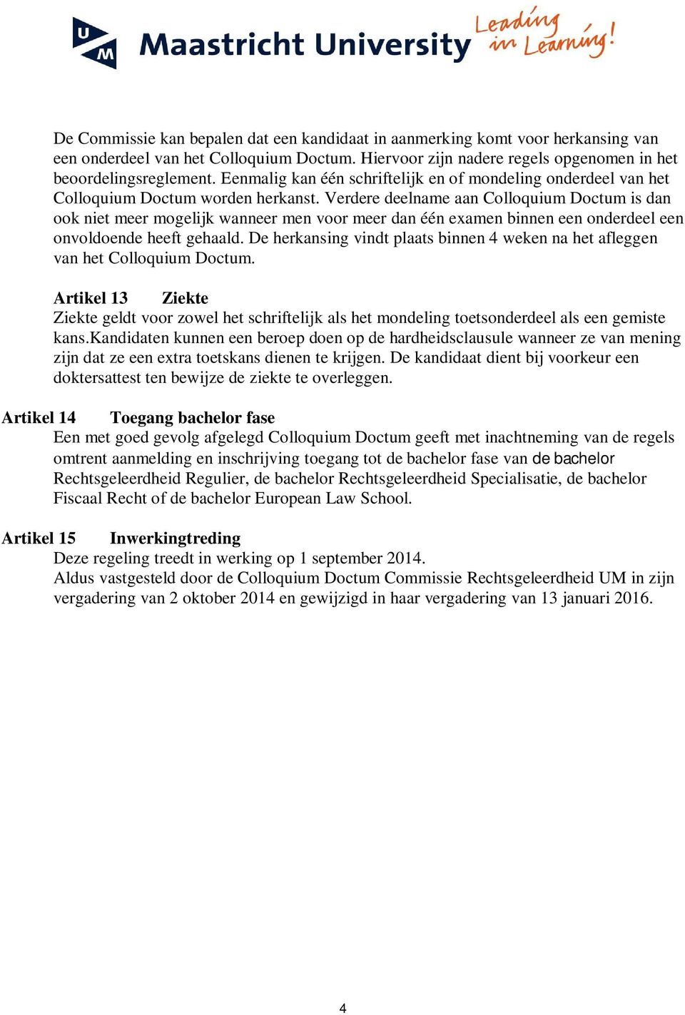 Verdere deelname aan Colloquium Doctum is dan ook niet meer mogelijk wanneer men voor meer dan één examen binnen een onderdeel een onvoldoende heeft gehaald.