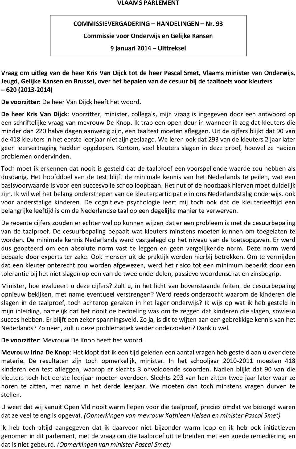 Brussel, over het bepalen van de cesuur bij de taaltoets voor kleuters 620 (2013-2014) De voorzitter: De heer Van Dijck heeft het woord.