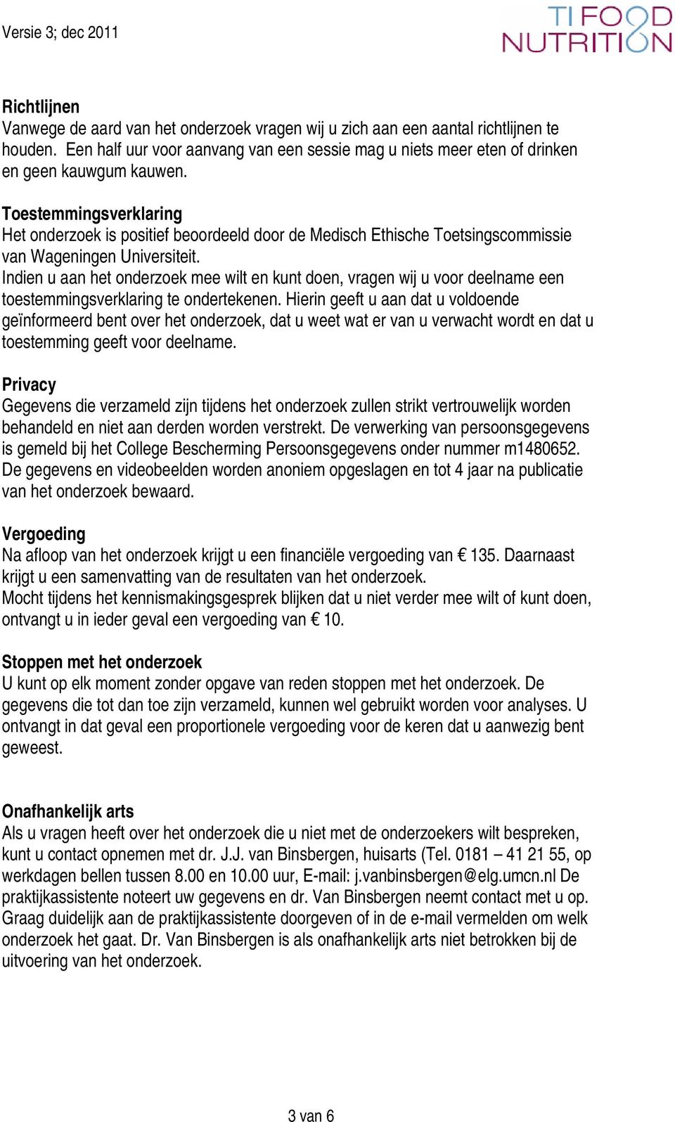 Indien u aan het onderzoek mee wilt en kunt doen, vragen wij u voor deelname een toestemmingsverklaring te ondertekenen.