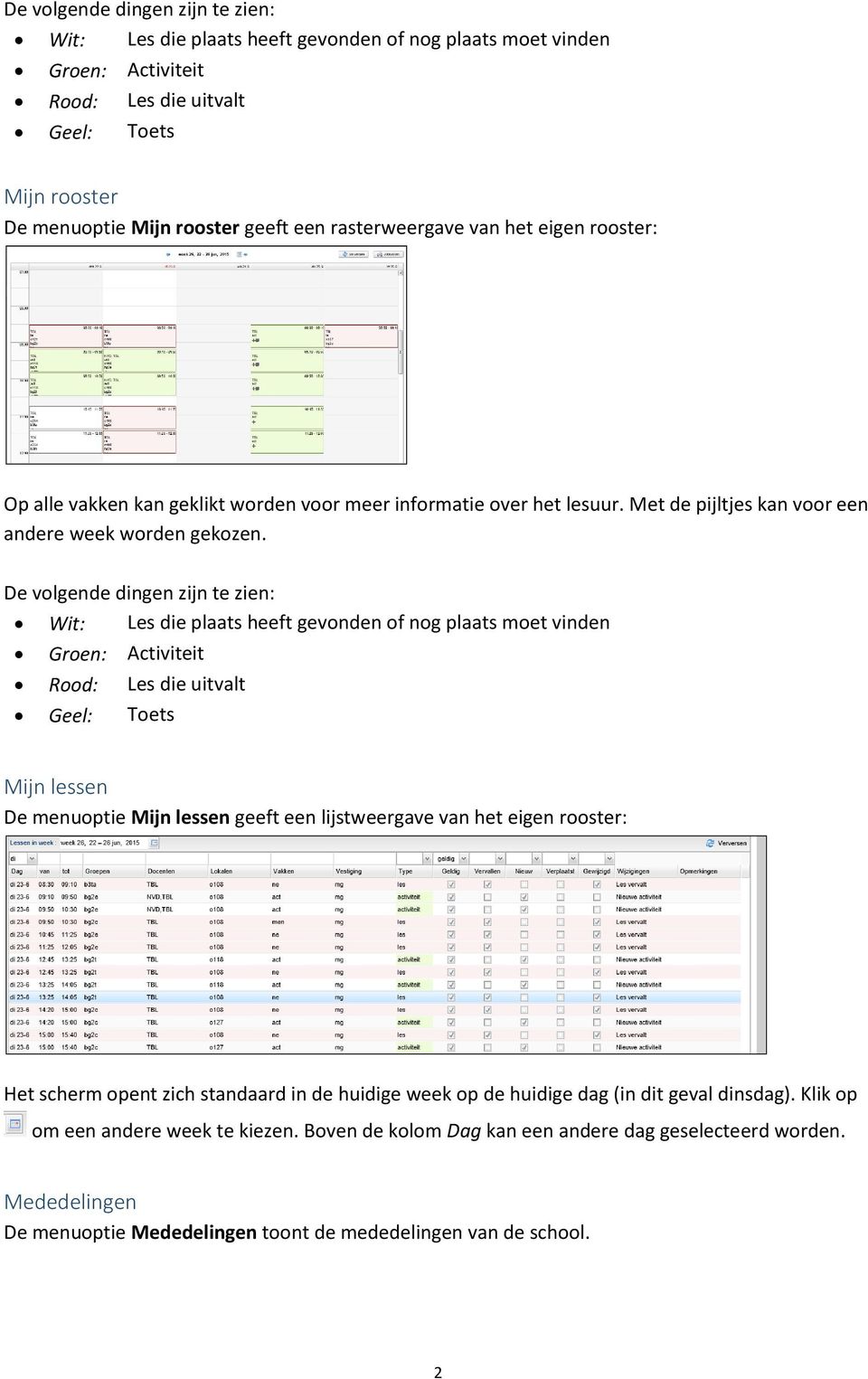 De volgende dingen zijn te zien: Wit: Les die plaats heeft gevonden of nog plaats moet vinden Groen: Activiteit Rood: Les die uitvalt Geel: Toets Mijn lessen De menuoptie Mijn lessen geeft een