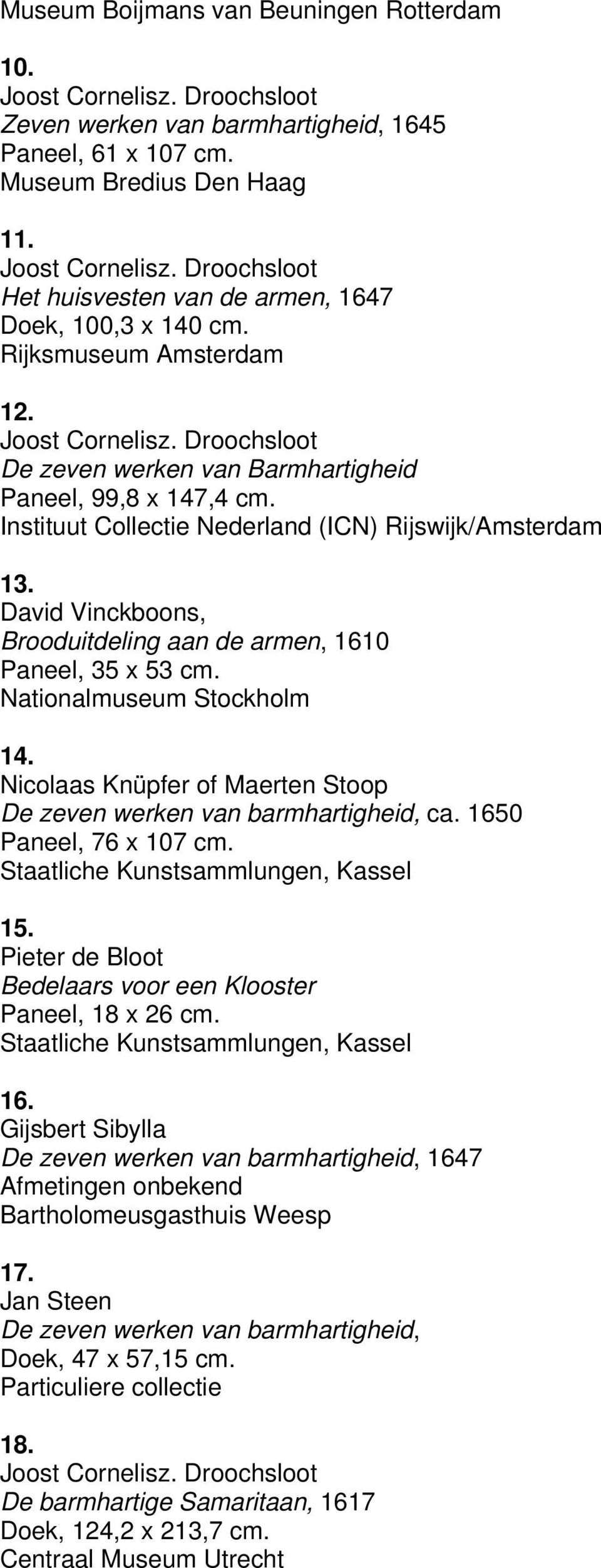 David Vinckboons, Brooduitdeling aan de armen, 1610 Paneel, 35 x 53 cm. Nationalmuseum Stockholm 14. Nicolaas Knüpfer of Maerten Stoop De zeven werken van barmhartigheid, ca. 1650 Paneel, 76 x 107 cm.