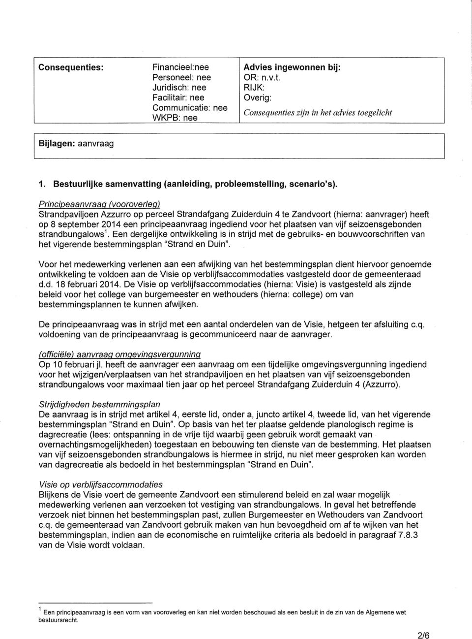 Principeaanvraaq (vooroverleg) Strandpaviljoen Azzurro op perceel Strandafgang Zuiderduin 4 te Zandvoort (hierna: aanvrager) heeft op 8 september 2014 een principeaanvraag ingediend voor het plaatsen