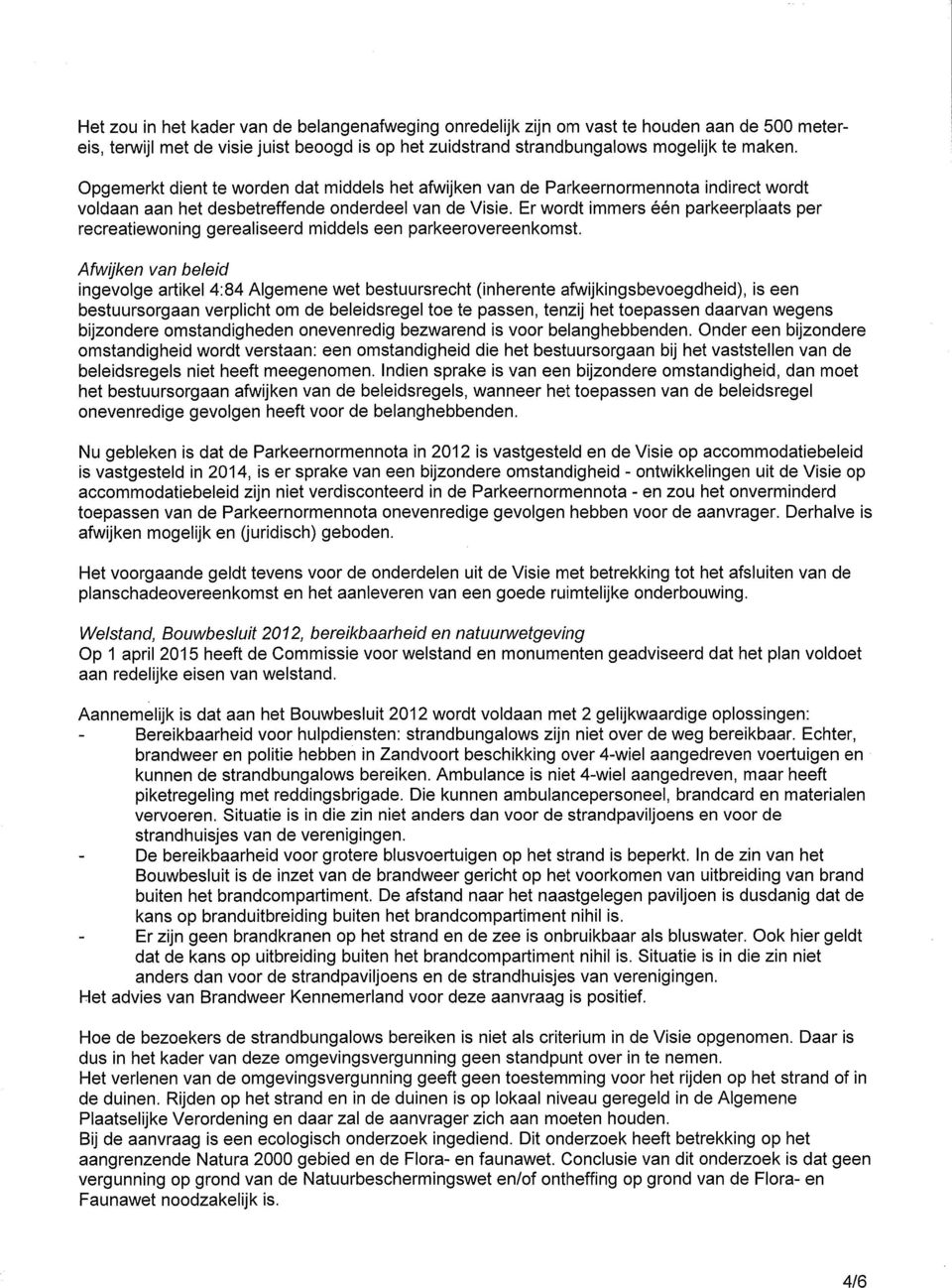 Er wordt immers één parkeerplaats per recreatiewoning gerealiseerd middels een parkeerovereenkomst.