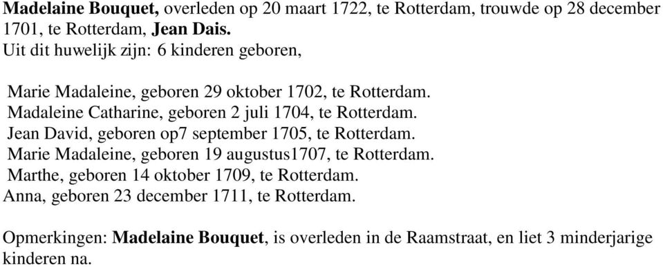 Madaleine Catharine, geboren 2 juli 1704, te Rotterdam. Jean David, geboren op7 september 1705, te Rotterdam.