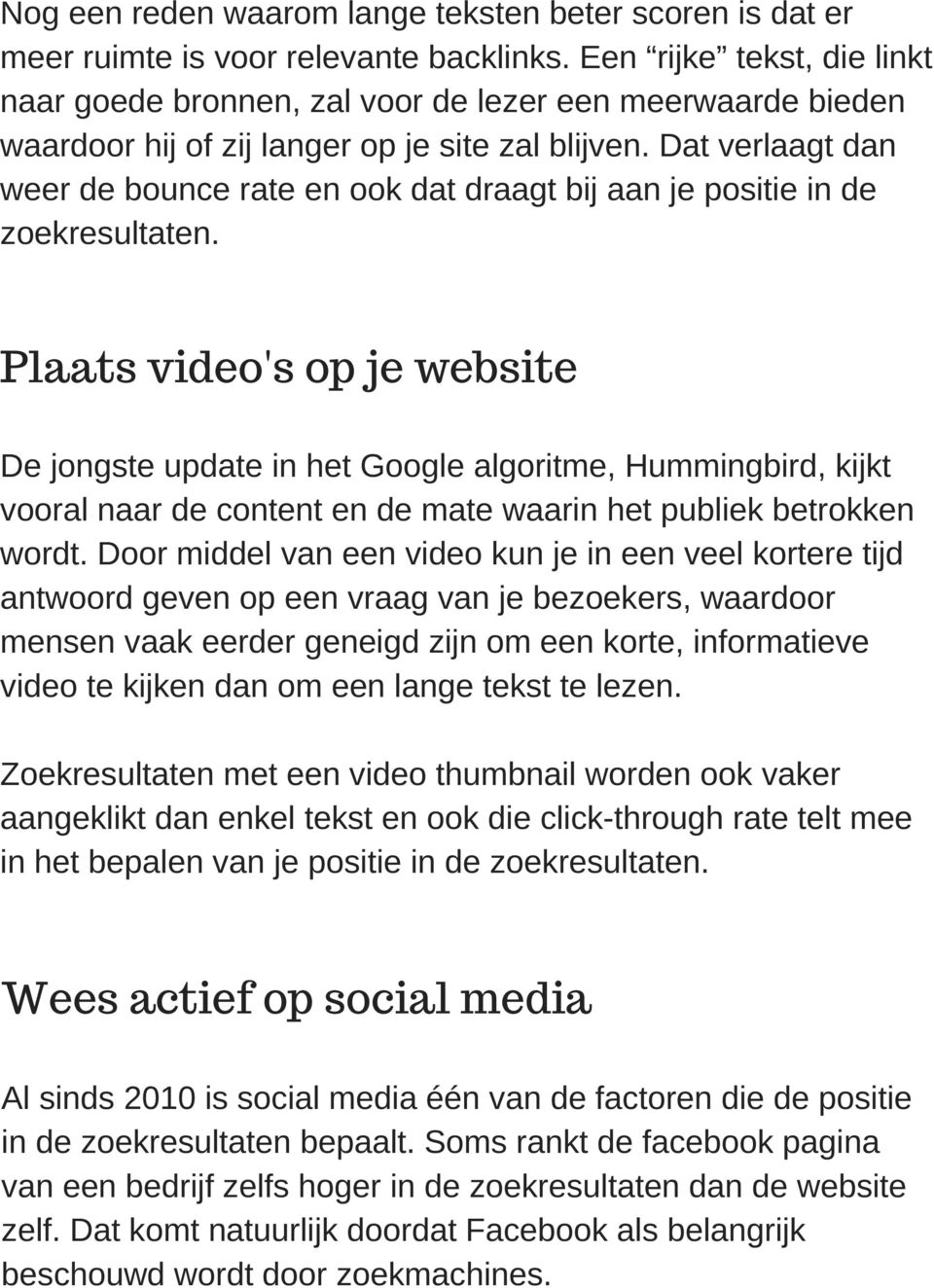 Dat verlaagt dan weer de bounce rate en ook dat draagt bij aan je positie in de zoekresultaten.