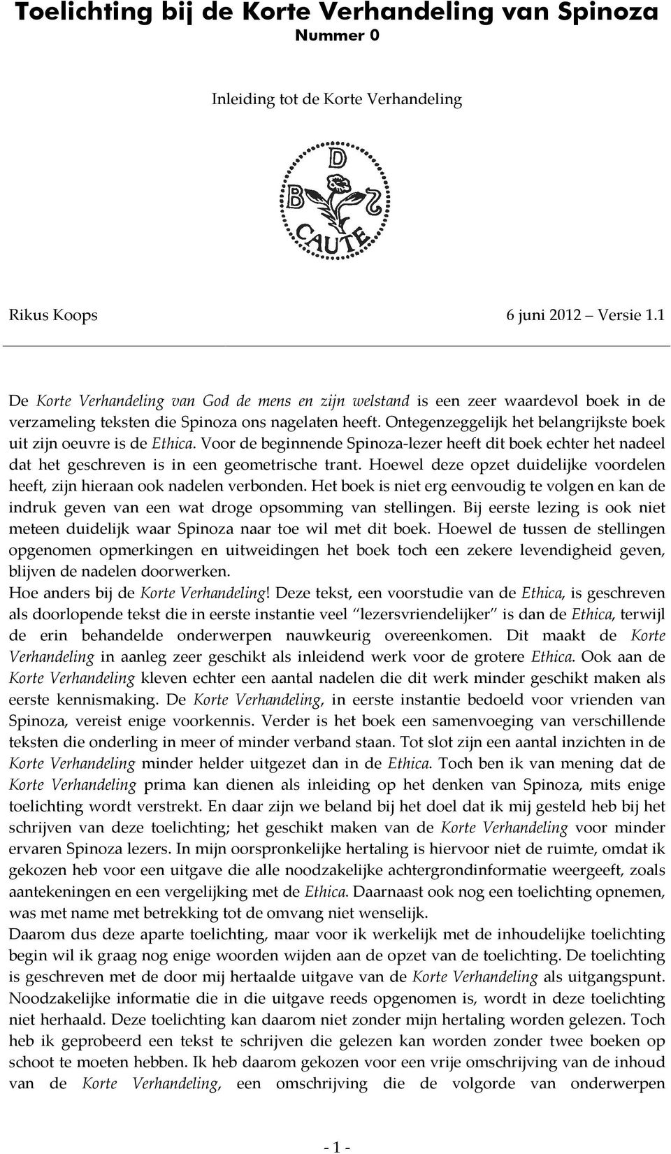 Ontegenzeggelijk het belangrijkste boek uit zijn oeuvre is de Ethica. Voor de beginnende Spinoza-lezer heeft dit boek echter het nadeel dat het geschreven is in een geometrische trant.