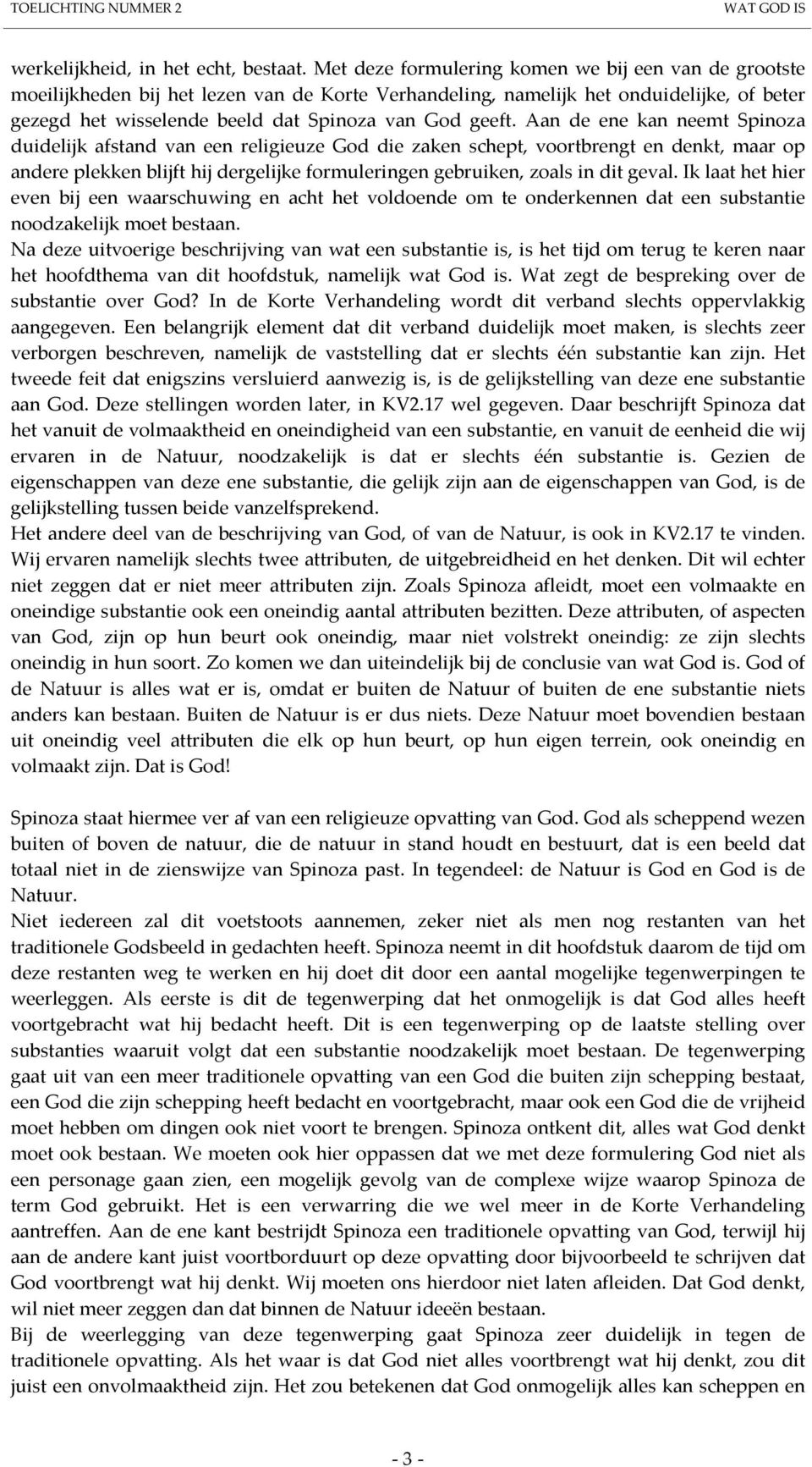 Aan de ene kan neemt Spinoza duidelijk afstand van een religieuze God die zaken schept, voortbrengt en denkt, maar op andere plekken blijft hij dergelijke formuleringen gebruiken, zoals in dit geval.