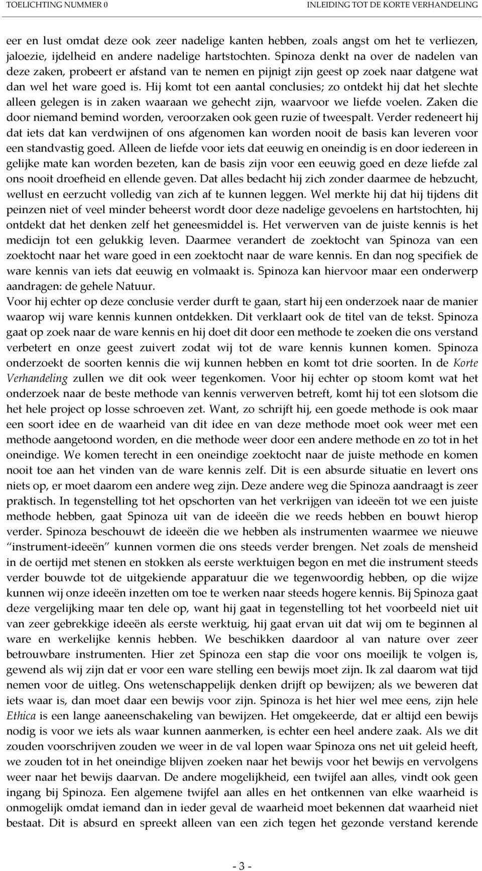 Hij komt tot een aantal conclusies; zo ontdekt hij dat het slechte alleen gelegen is in zaken waaraan we gehecht zijn, waarvoor we liefde voelen.