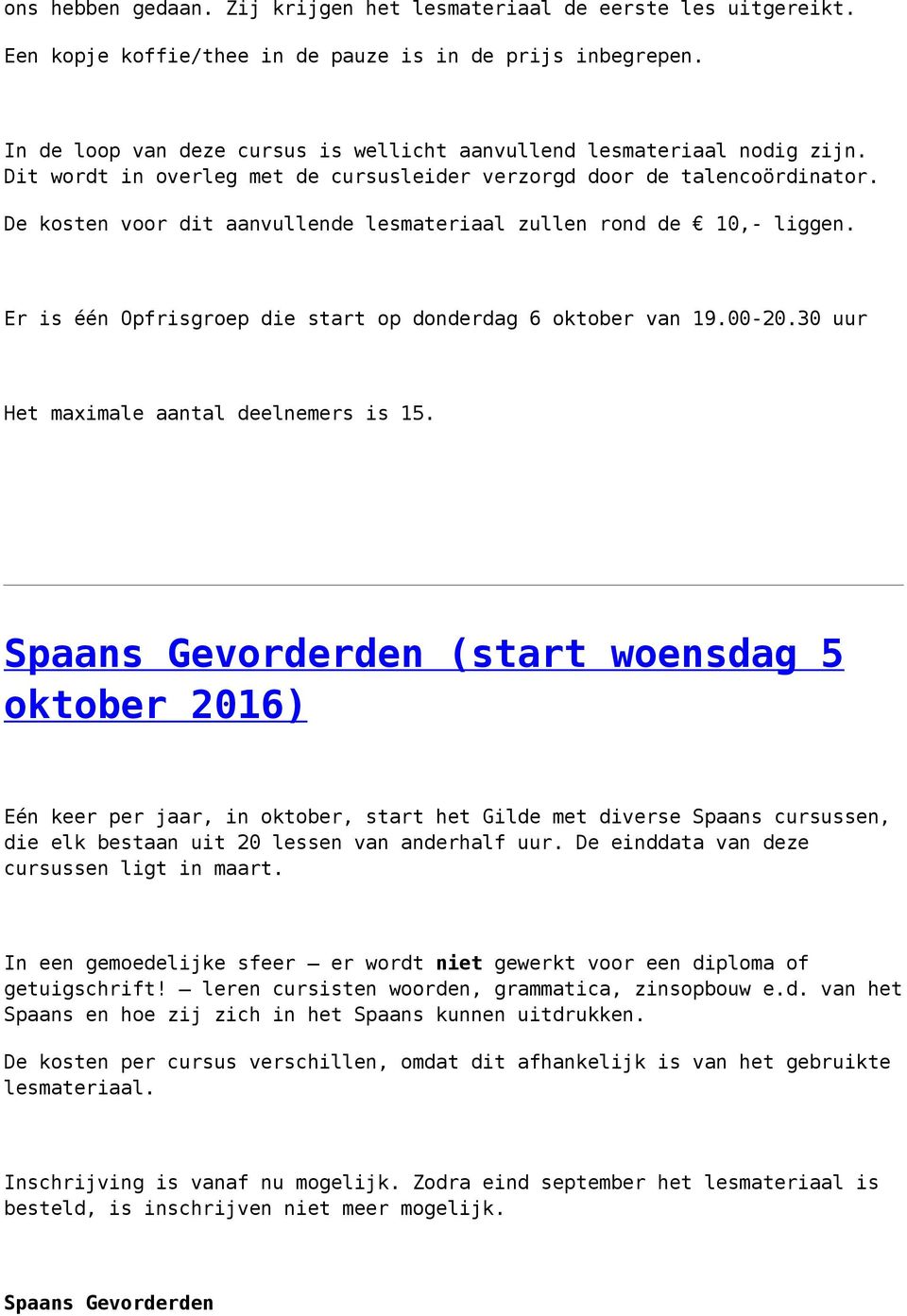 De kosten voor dit aanvullende lesmateriaal zullen rond de 10,- liggen. Er is één Opfrisgroep die start op donderdag 6 oktober van 19.00-20.30 uur Het maximale aantal deelnemers is 15.