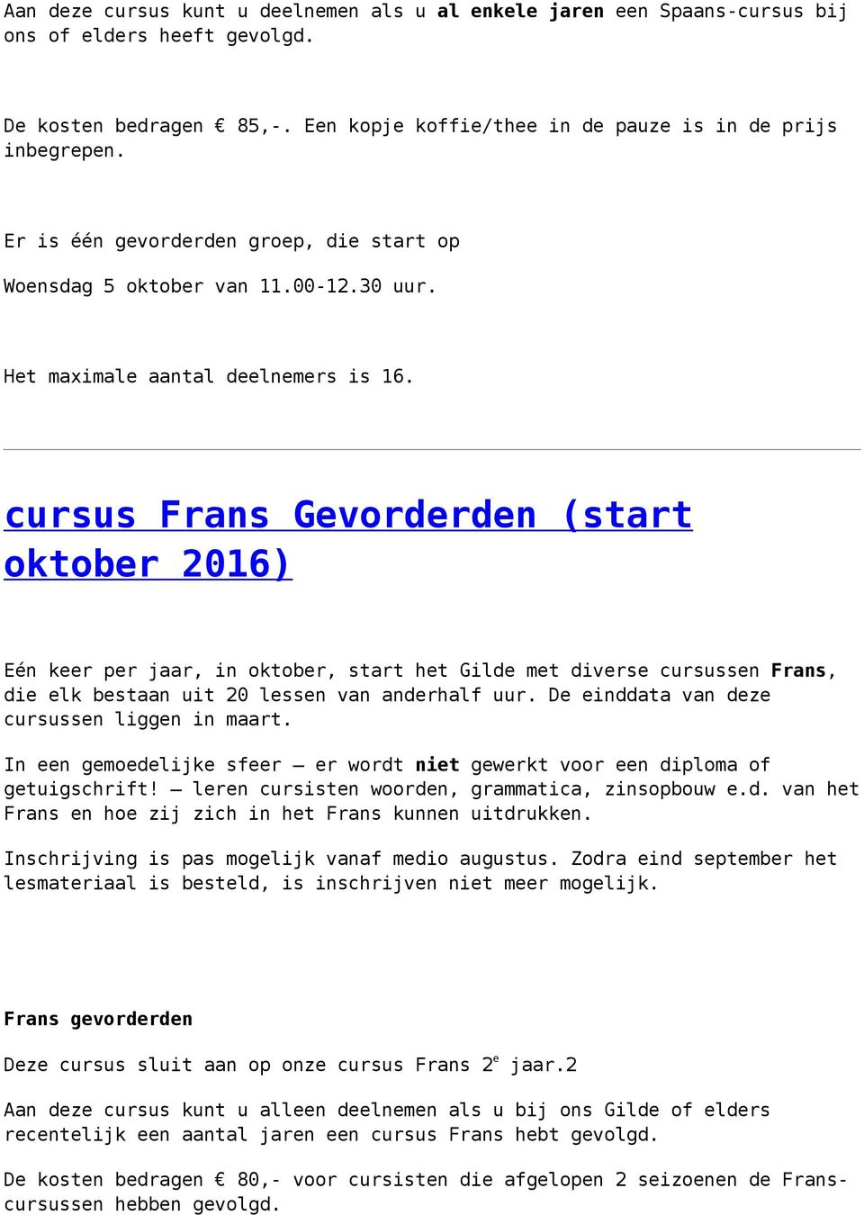 cursus Frans Gevorderden (start oktober 2016) Eén keer per jaar, in oktober, start het Gilde met diverse cursussen Frans, die elk bestaan uit 20 lessen van anderhalf uur.