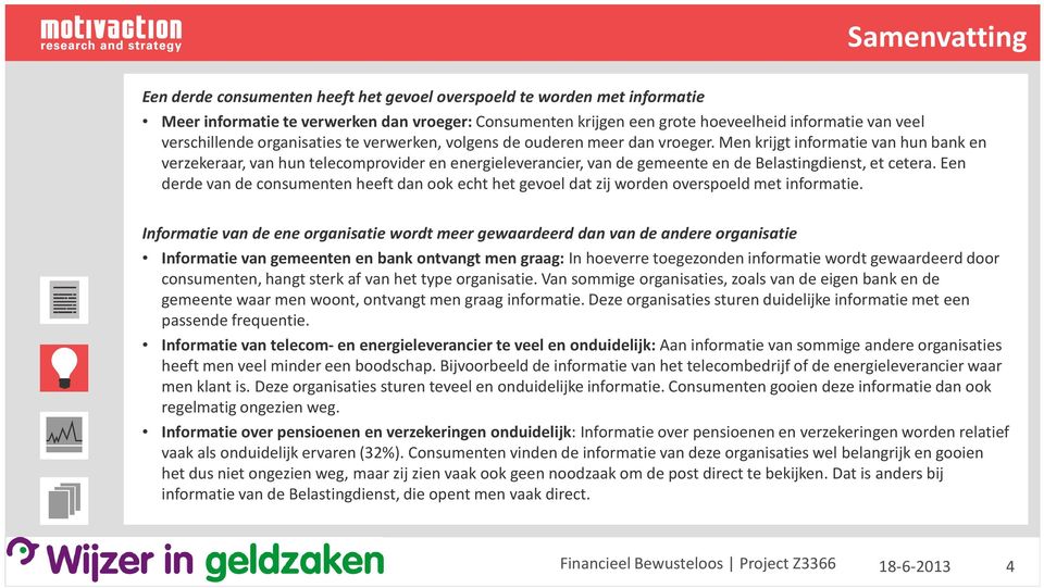 Men krijgt informatie van hun bank en verzekeraar, van hun telecomprovider en energieleverancier, van de gemeente en de Belastingdienst, et cetera.