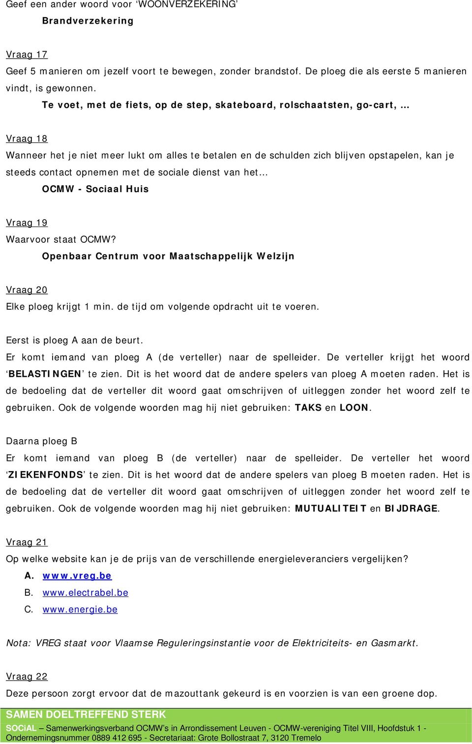 met de sociale dienst van het OCMW - Sociaal Huis Vraag 19 Waarvoor staat OCMW? Openbaar Centrum voor Maatschappelijk Welzijn Vraag 20 Elke ploeg krijgt 1 min.