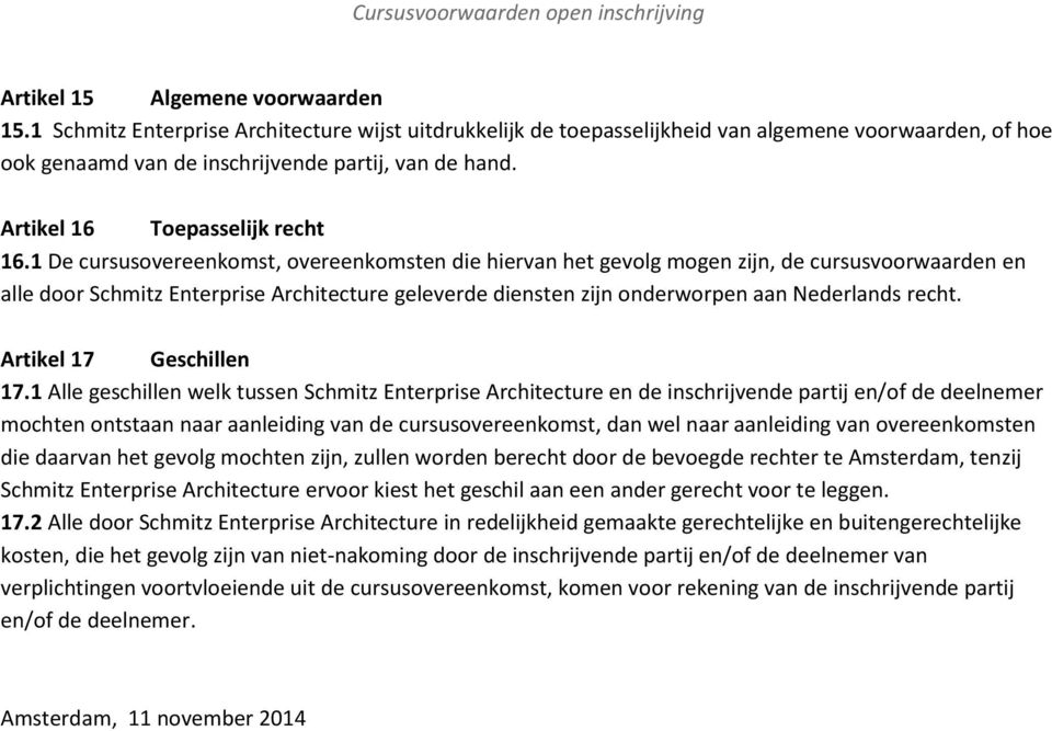 1 De cursusovereenkomst, overeenkomsten die hiervan het gevolg mogen zijn, de cursusvoorwaarden en alle door Schmitz Enterprise Architecture geleverde diensten zijn onderworpen aan Nederlands recht.