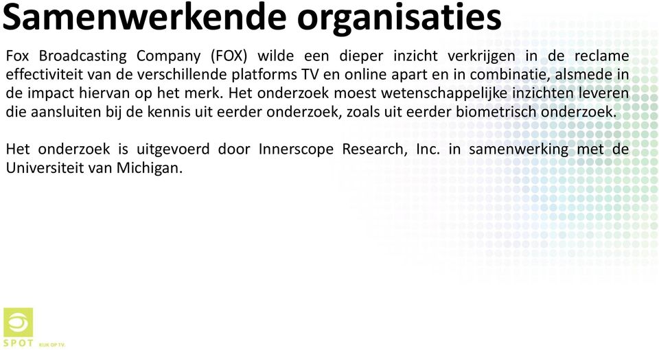 Het onderzoek moest wetenschappelijke inzichten leveren die aansluiten bij de kennis uit eerder onderzoek, zoals uit