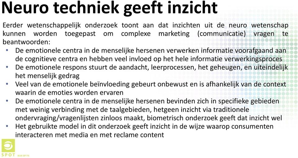 aandacht, leerprocessen, het geheugen, en uiteindelijk het menselijk gedrag Veel van de emotionele beïnvloeding gebeurt onbewust en is afhankelijk van de context waarin de emoties worden ervaren De