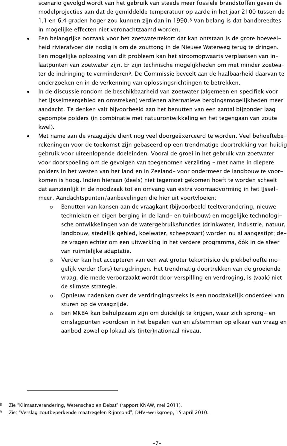 Een belangrijke oorzaak voor het zoetwatertekort dat kan ontstaan is de grote hoeveelheid rivierafvoer die nodig is om de zouttong in de Nieuwe Waterweg terug te dringen.