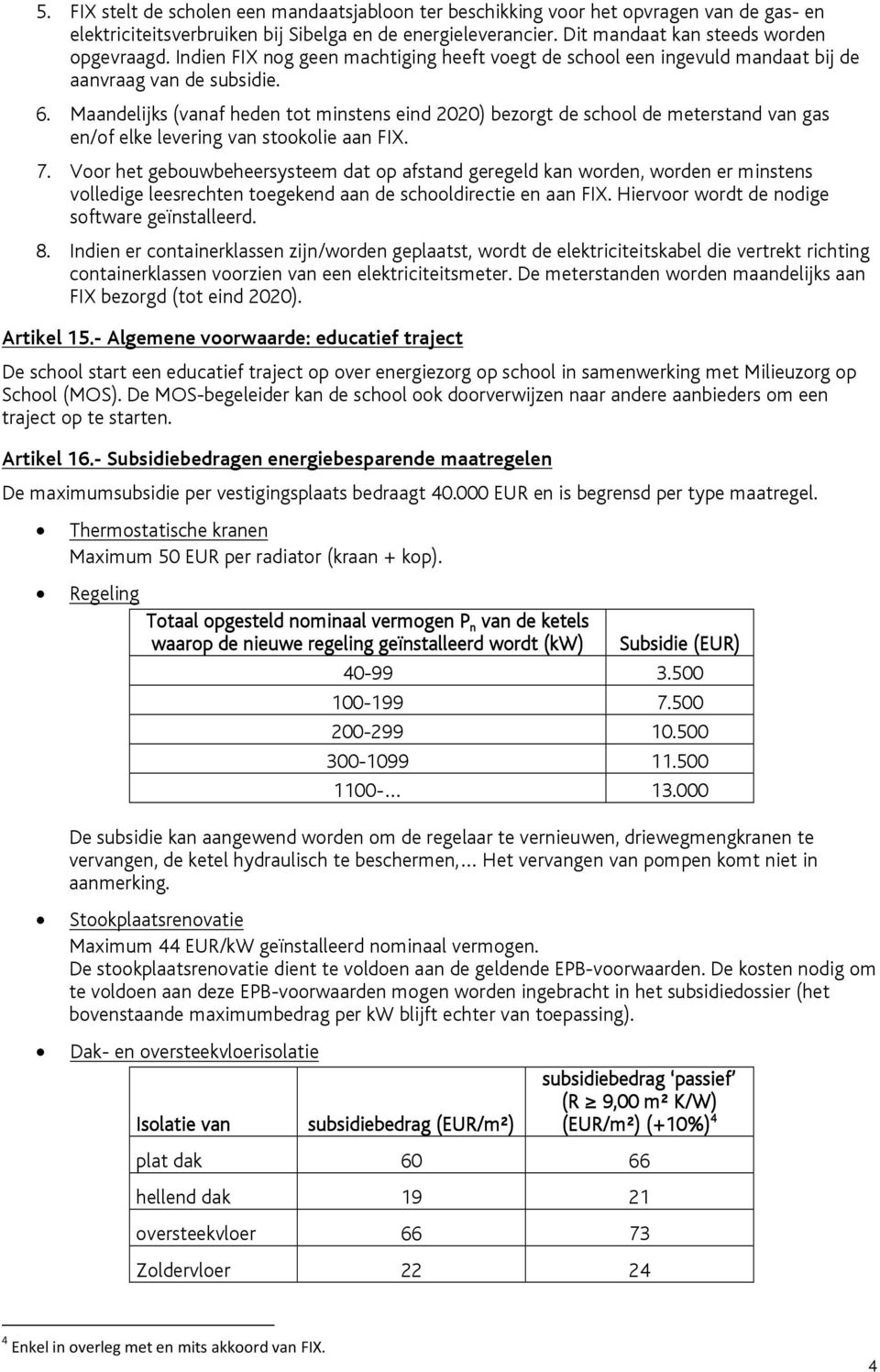 Maandelijks (vanaf heden tot minstens eind 2020) bezorgt de school de meterstand van gas en/of elke levering van stookolie aan FIX. 7.