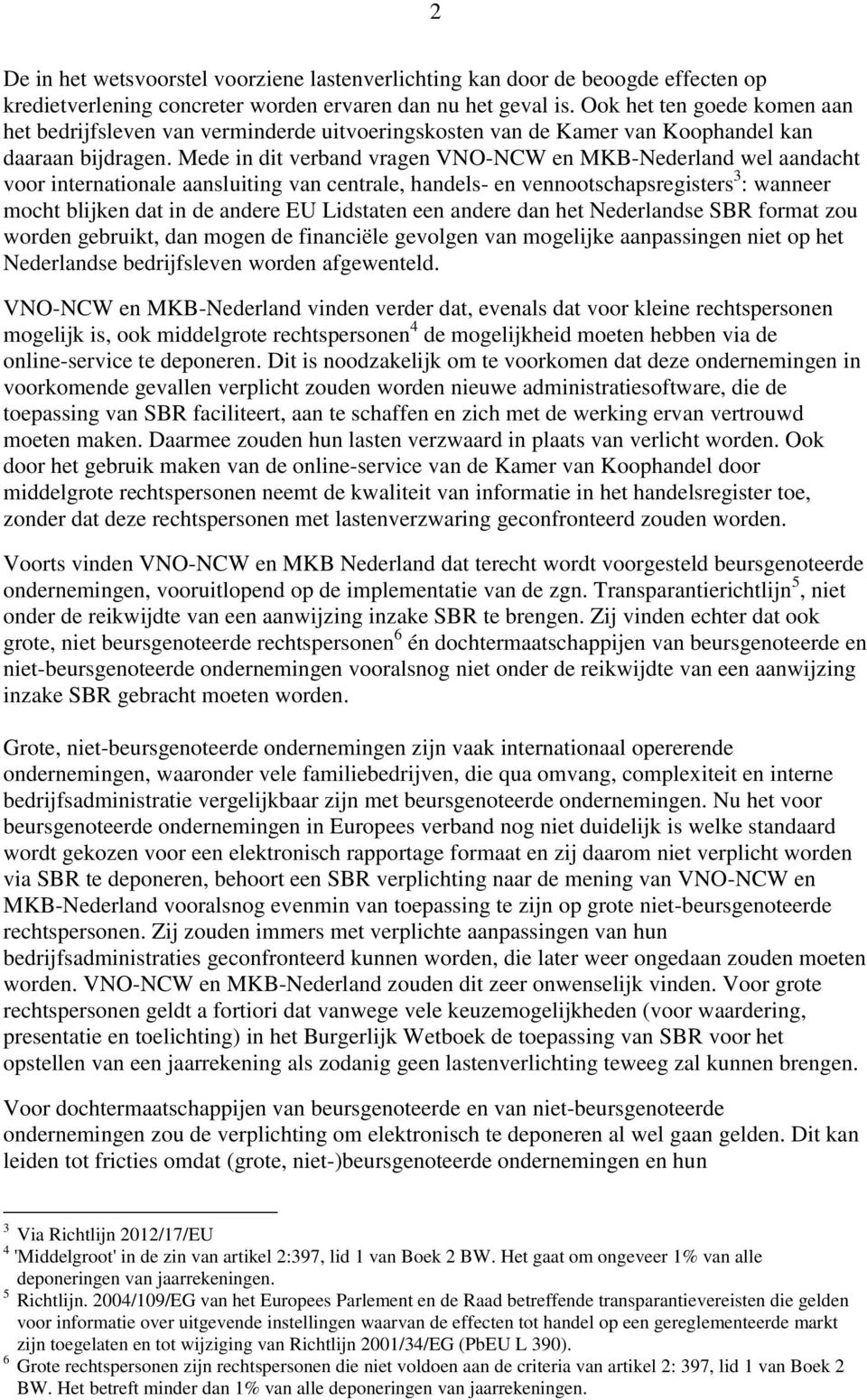 Mede in dit verband vragen VNO-NCW en MKB-Nederland wel aandacht voor internationale aansluiting van centrale, handels- en vennootschapsregisters 3 : wanneer mocht blijken dat in de andere EU