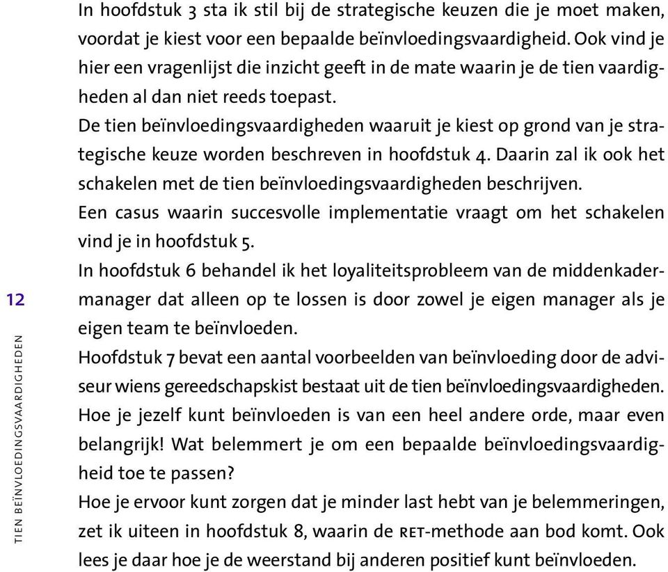 De tien beïnvloedingsvaardigheden waaruit je kiest op grond van je strategische keuze worden beschreven in hoofdstuk 4.