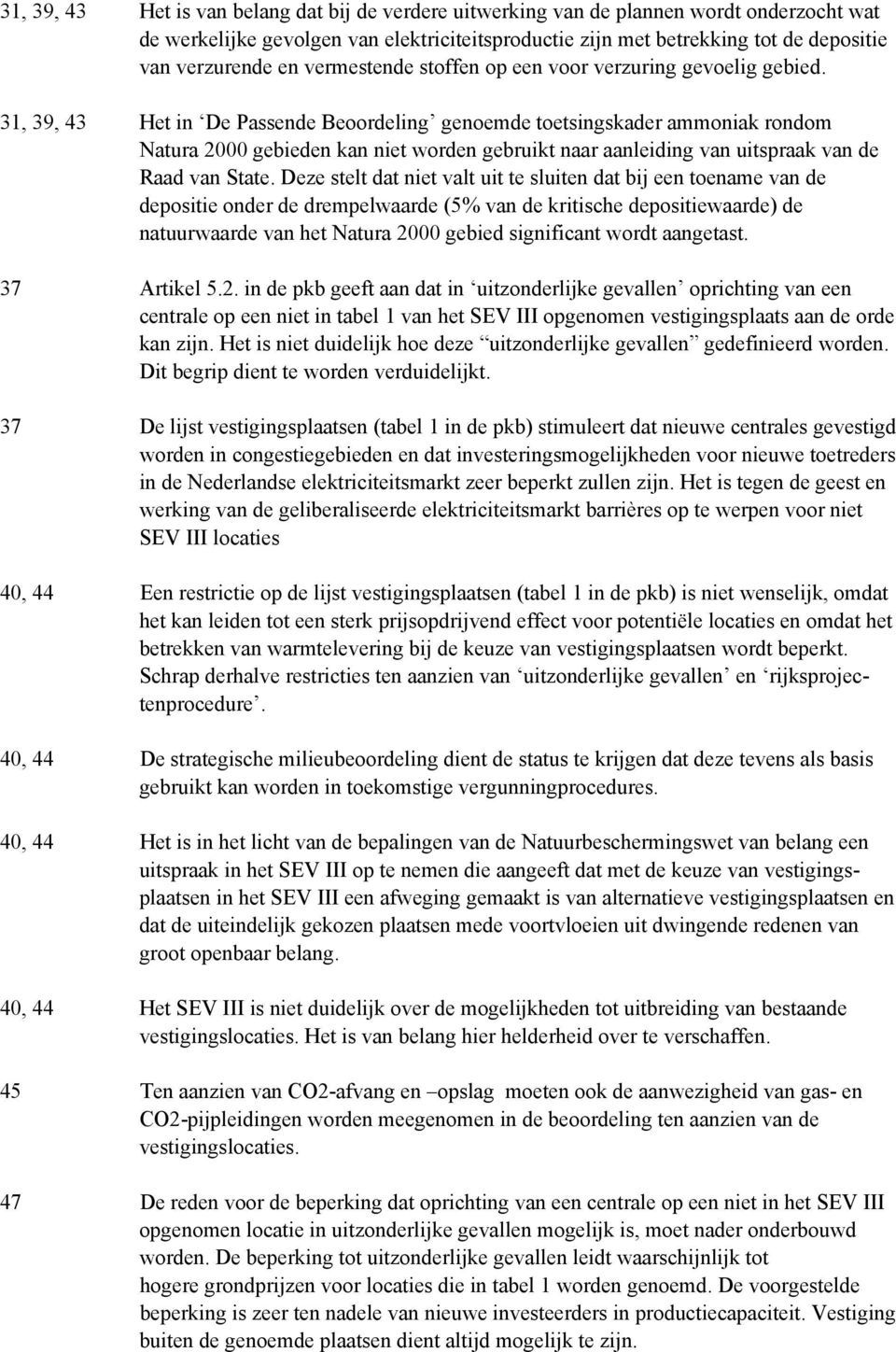 31, 39, 43 Het in De Passende Beoordeling genoemde toetsingskader ammoniak rondom Natura 2000 gebieden kan niet worden gebruikt naar aanleiding van uitspraak van de Raad van State.