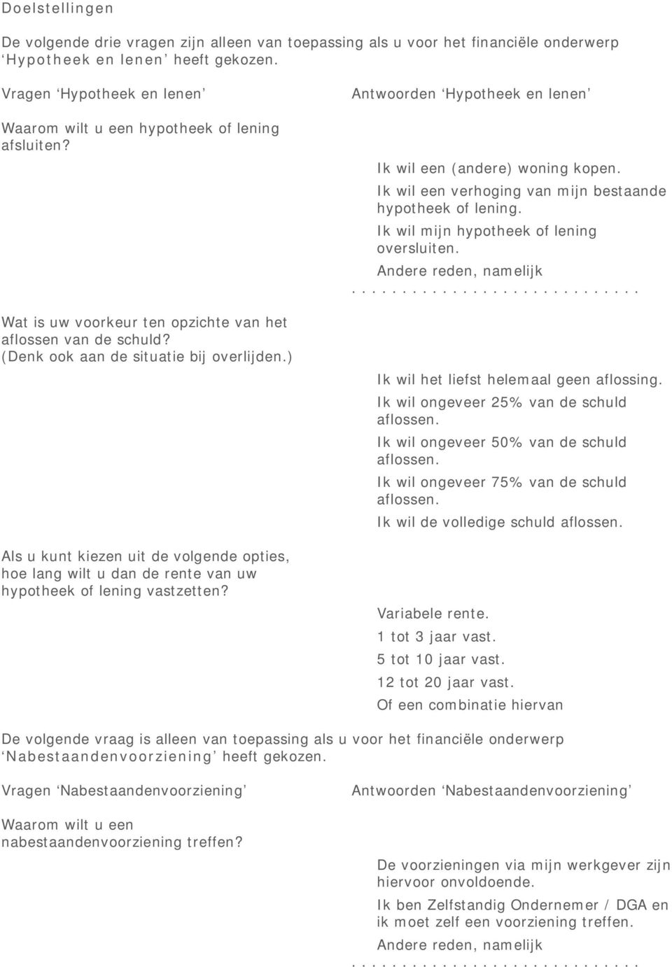 ) Als u kunt kiezen uit de volgende opties, hoe lang wilt u dan de rente van uw hypotheek of lening vastzetten? Antwoorden Hypotheek en lenen Ik wil een (andere) woning kopen.