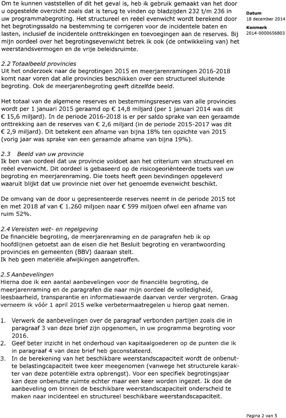 de reserves. Bij mijn oordeel over het begrotingsevenwicht betrek ik ook (de ontwikkeling van) het weerstandsvermogen en de vrije beleidsruimte. Datum 18 december 2014 2014-0000656803 2.