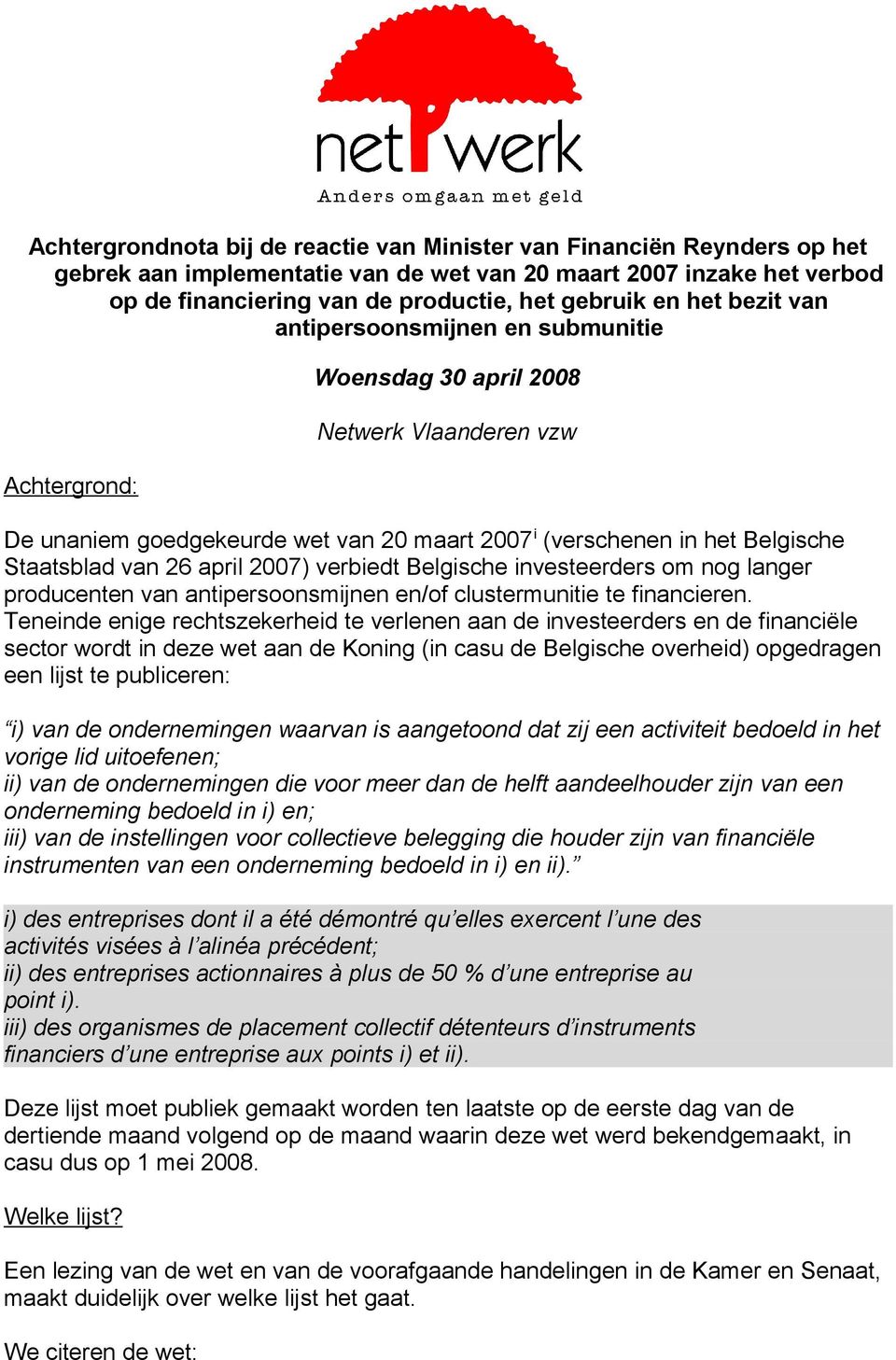 26 april 2007) verbiedt Belgische investeerders om nog langer producenten van antipersoonsmijnen en/of clustermunitie te financieren.