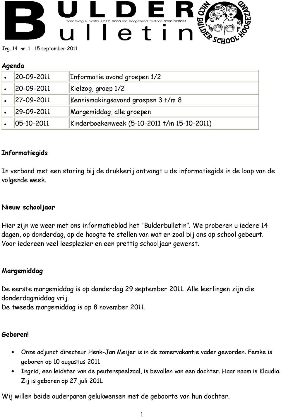 Kinderboekenweek (5-10-2011 t/m 15-10-2011) Informatiegids In verband met een storing bij de drukkerij ontvangt u de informatiegids in de loop van de volgende week.