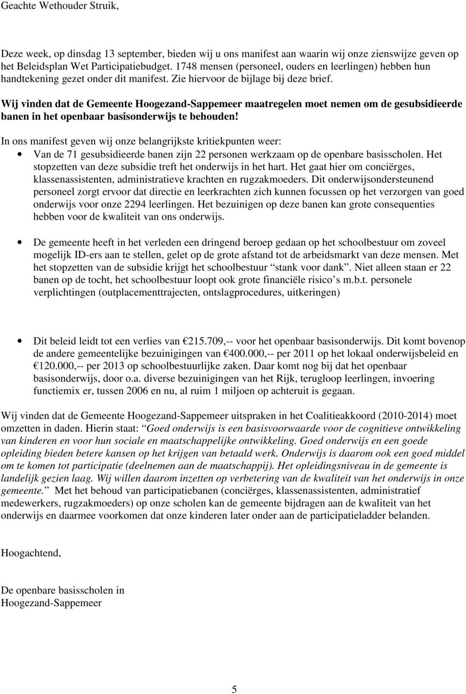 Wij vinden dat de Gemeente Hoogezand-Sappemeer maatregelen moet nemen om de gesubsidieerde banen in het openbaar basisonderwijs te behouden!