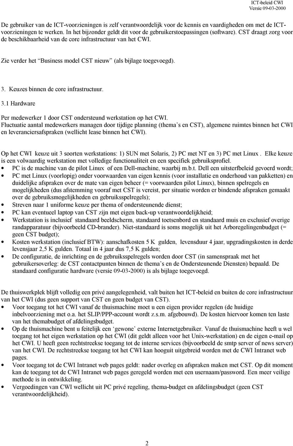 Zie verder het Business model CST nieuw (als bijlage toegevoegd). 3. Keuzes binnen de core infrastructuur. 3.1 Hardware Per medewerker 1 door CST ondersteund werkstation op het CWI.