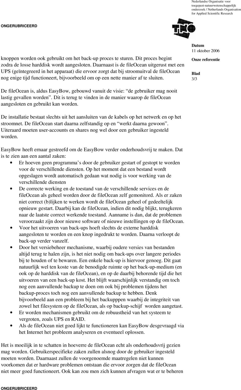 te sluiten. 3/3 De fileocean is, aldus EasyBow, gebouwd vanuit de visie: de gebruiker mag nooit lastig gevallen worden.