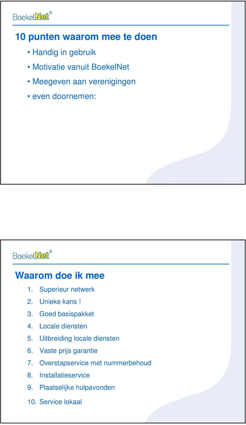 Goed basispakket 4. Locale diensten 5. Uitbreiding locale diensten 6. Vaste prijs garantie 7.