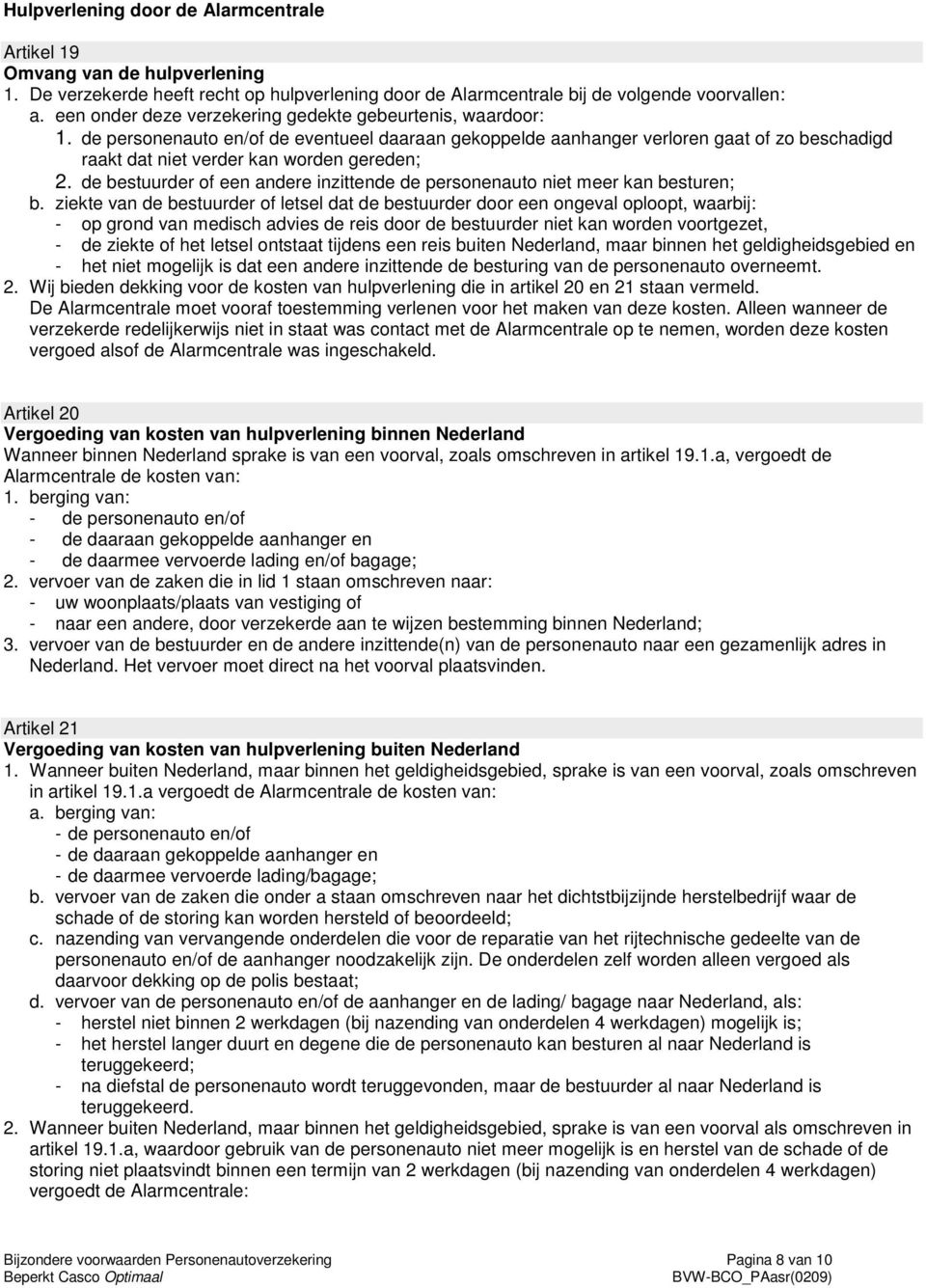 de bestuurder of een andere inzittende de personenauto niet meer kan besturen; b.