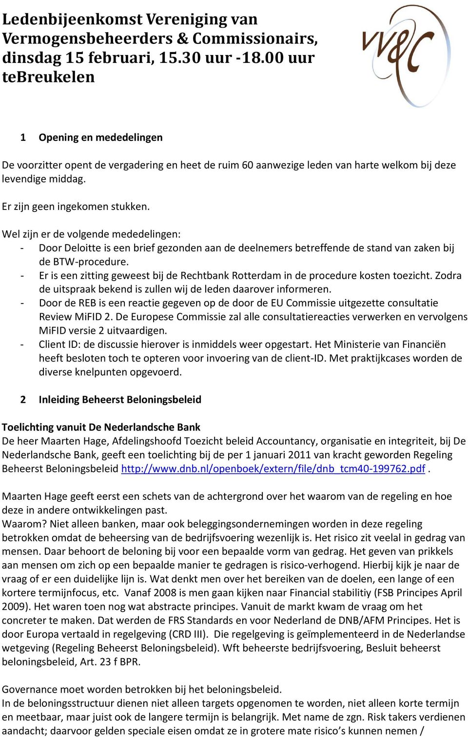 Wel zijn er de volgende mededelingen: - Door Deloitte is een brief gezonden aan de deelnemers betreffende de stand van zaken bij de BTW-procedure.