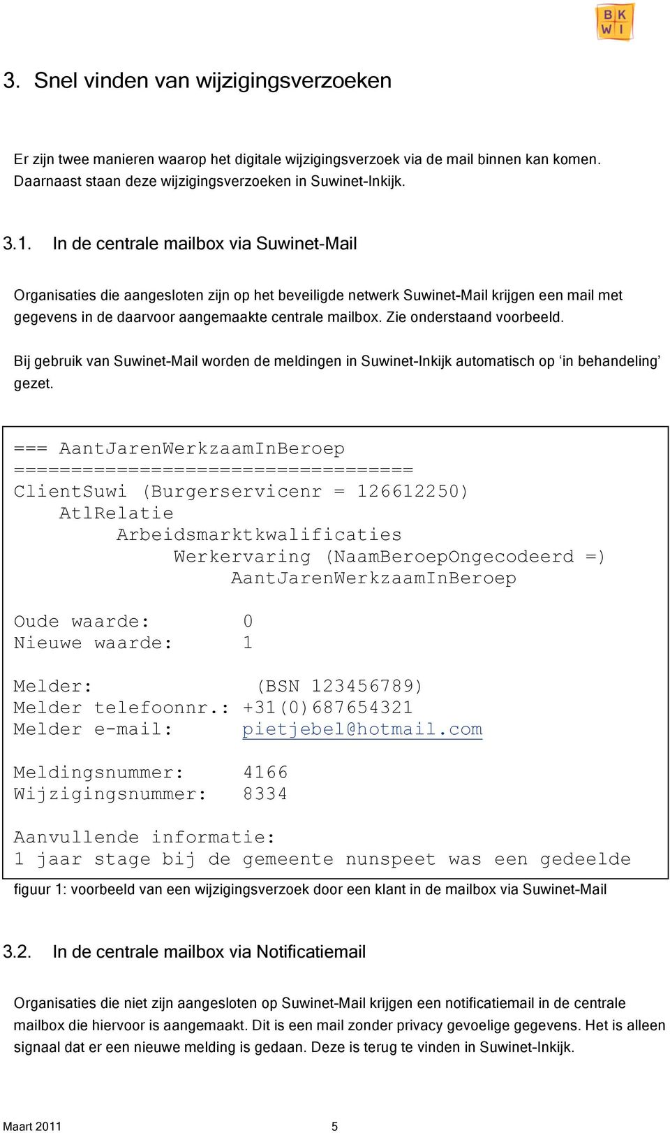 Zie onderstaand voorbeeld. Bij gebruik van Suwinet-Mail worden de meldingen in Suwinet-Inkijk automatisch op in behandeling gezet.