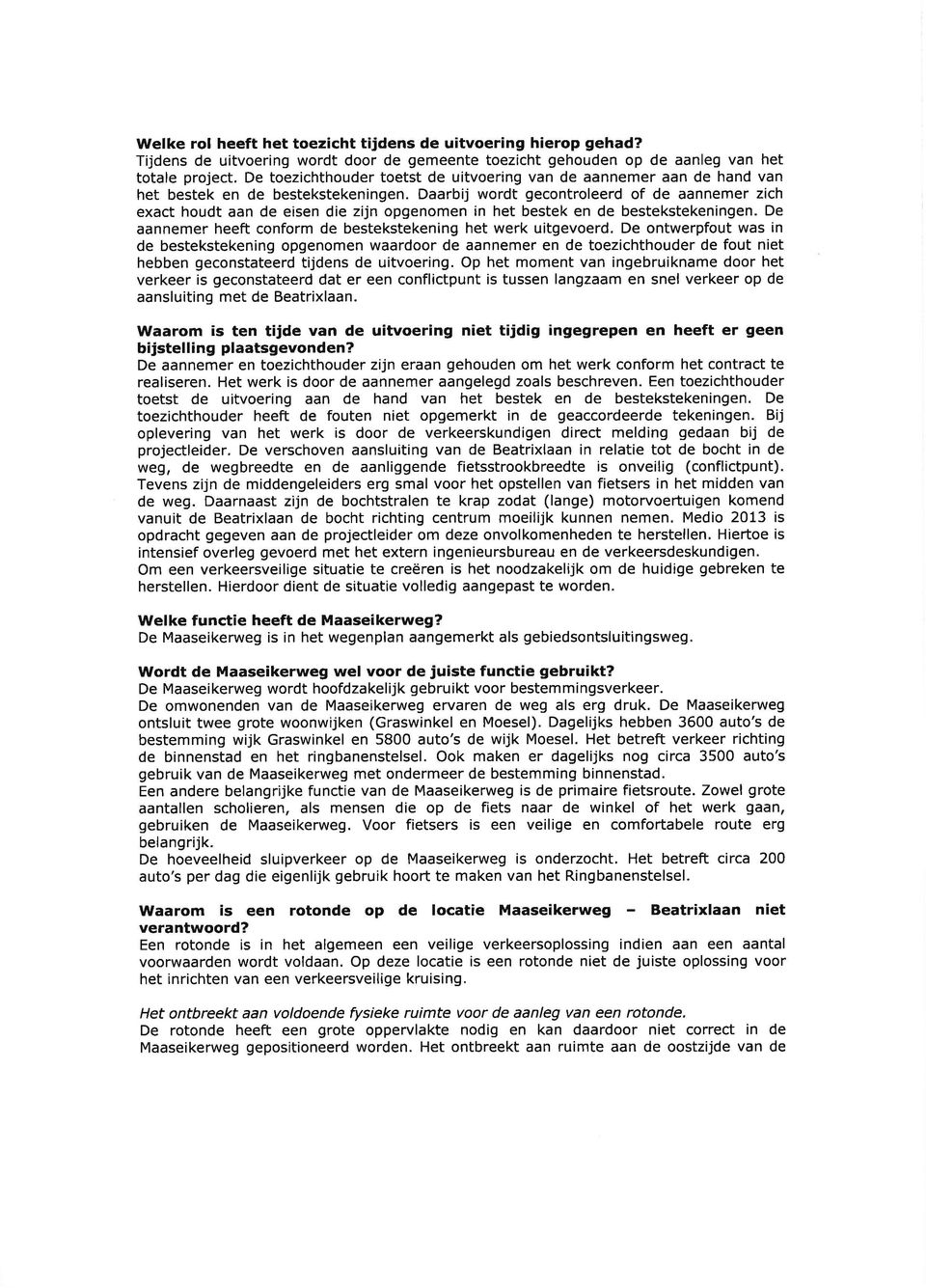 Daarbij wordt gecontroleerd of de aannemer zich exact houdt aan de eisen die zijn opgenomen n het bestek en de bestekstekeningen. De aannemer heeft conform de bestekstekening het werk uitgevoerd.