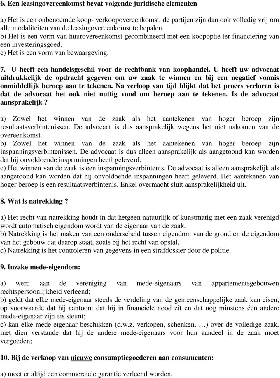 U heeft een handelsgeschil voor de rechtbank van koophandel. U heeft uw advocaat uitdrukkelijk de opdracht gegeven om uw zaak te winnen en bij een negatief vonnis onmiddellijk beroep aan te tekenen.