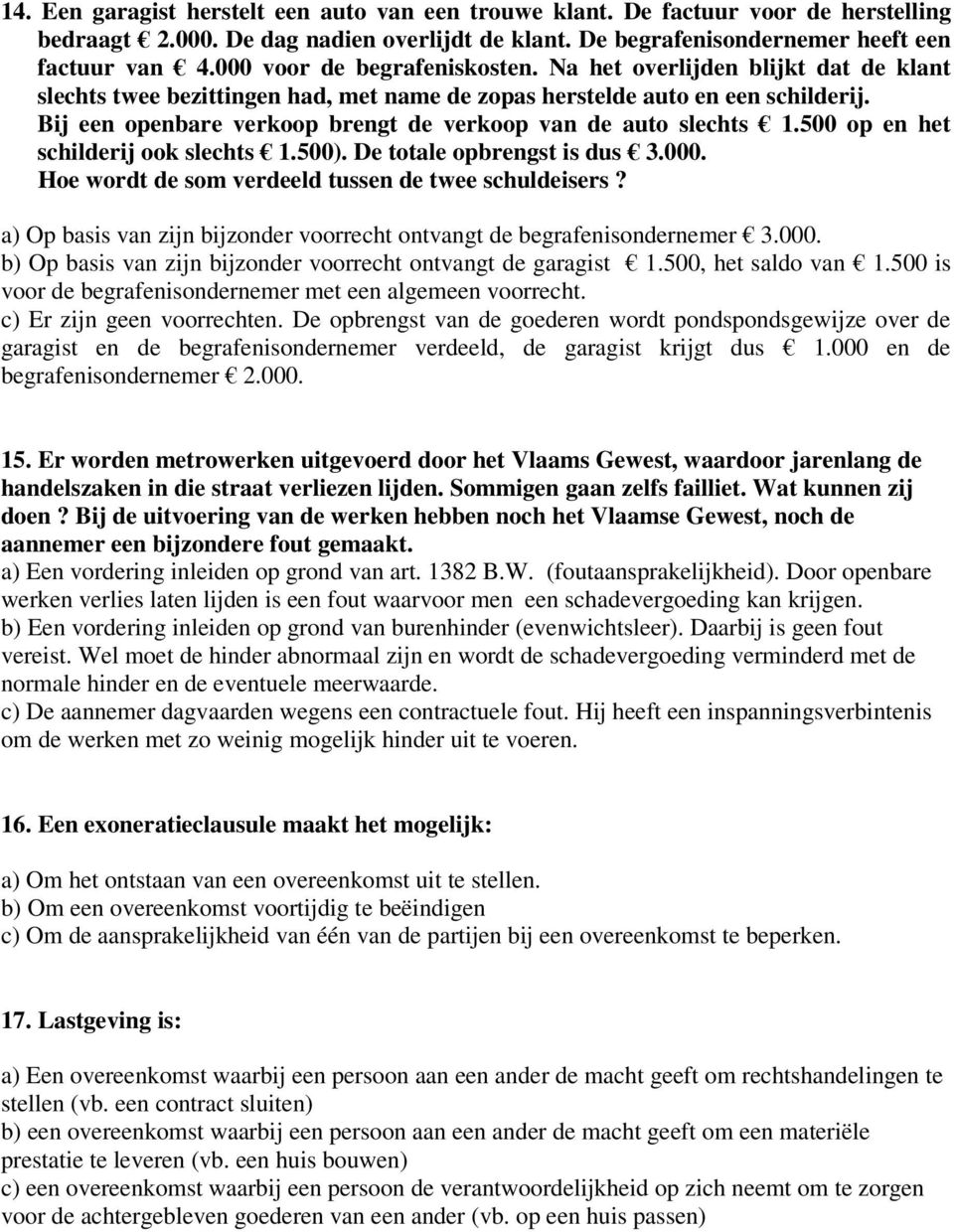 Bij een openbare verkoop brengt de verkoop van de auto slechts 1.500 op en het schilderij ook slechts 1.500). De totale opbrengst is dus 3.000. Hoe wordt de som verdeeld tussen de twee schuldeisers?