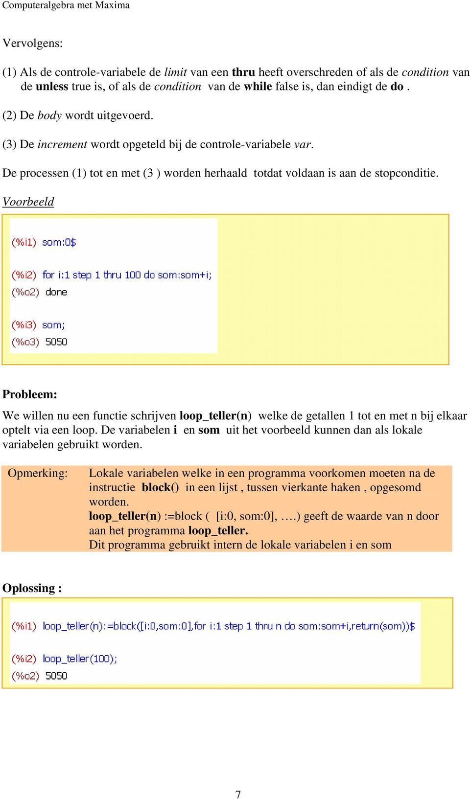 Voorbeeld Probleem: We willen nu een functie schrijven loop_teller(n) welke de getallen 1 tot en met n bij elkaar optelt via een loop.