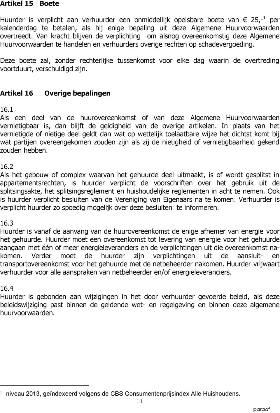 Deze boete zal, zonder rechterlijke tussenkomst voor elke dag waarin de overtreding voortduurt, verschuldigd zijn. Artikel 16 Overige bepalingen 16.