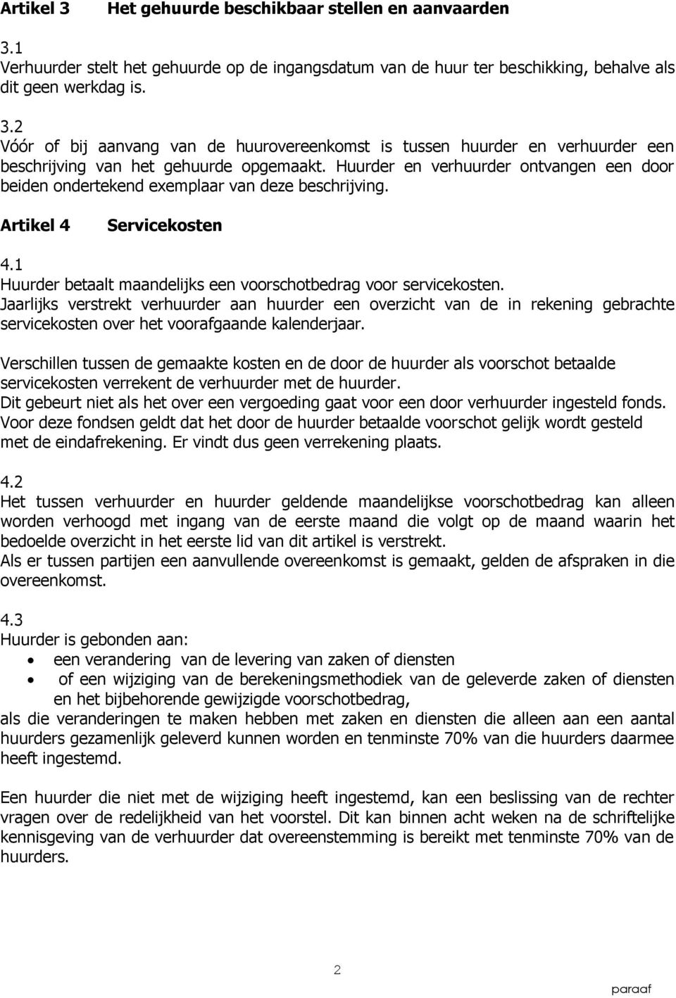 Jaarlijks verstrekt verhuurder aan huurder een overzicht van de in rekening gebrachte servicekosten over het voorafgaande kalenderjaar.