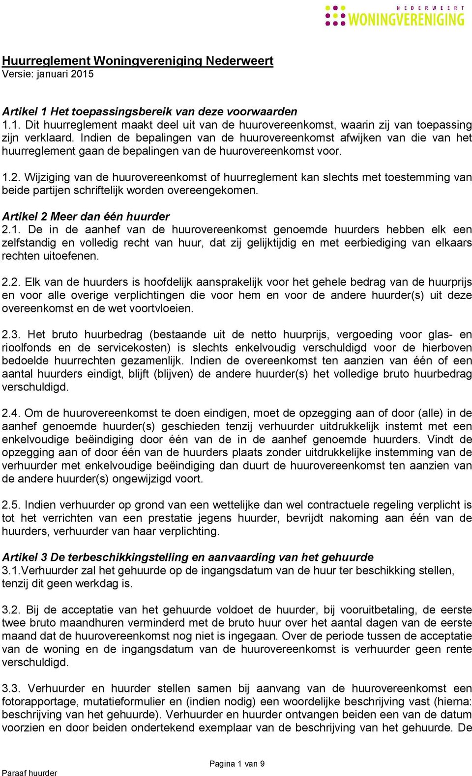 Wijziging van de huurovereenkomst of huurreglement kan slechts met toestemming van beide partijen schriftelijk worden overeengekomen. Artikel 2 Meer dan één huurder 2.1.